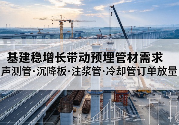 阿尔山基建稳增长带动预埋监测管材需求，声测管、沉降板、注浆管订单持续放量